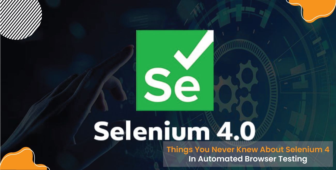 Things You Never Knew About Selenium 4 In Automated Browser Testing